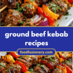 Sizzling Ground Beef Kebab Recipes That Will Ignite Your Taste Buds